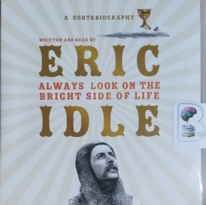 A Sortabiography - Always Look on the Bright Side of Life written by Eric Idle performed by Eric Idle on CD (Unabridged)
